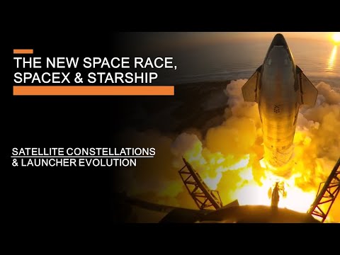 The New Space Race, SpaceX &amp; Starship - Satellite constellations &amp; Launcher Evolution