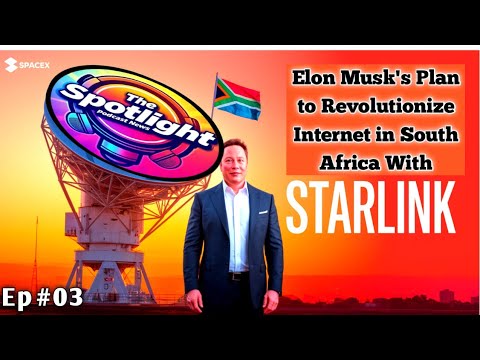 Elon Musk&#039;s Plan to Revolutionize Internet in South Africa with Starlink: The Spotlight Podcast News